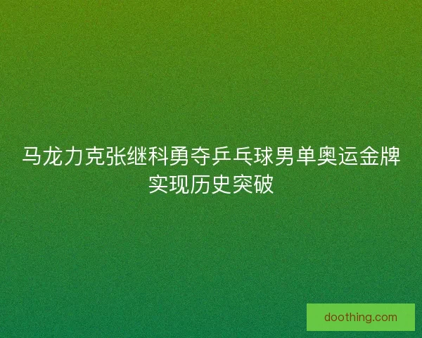 马龙力克张继科勇夺乒乓球男单奥运金牌实现历史突破