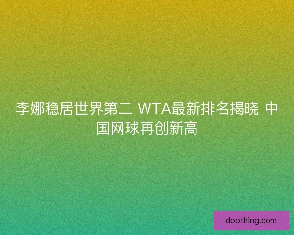 李娜稳居世界第二 WTA最新排名揭晓 中国网球再创新高
