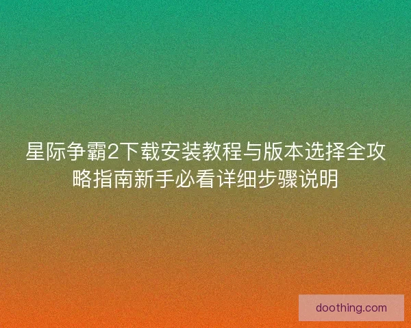 星际争霸2下载安装教程与版本选择全攻略指南新手必看详细步骤说明